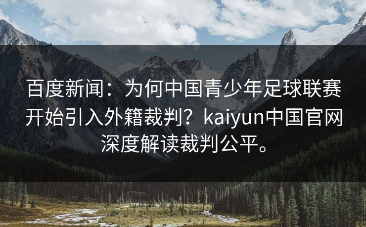 百度新闻：为何中国青少年足球联赛开始引入外籍裁判？kaiyun中国官网深度解读裁判公平。