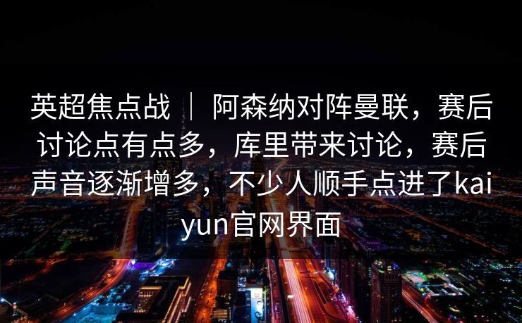 英超焦点战 ｜ 阿森纳对阵曼联，赛后讨论点有点多，库里带来讨论，赛后声音逐渐增多，不少人顺手点进了kaiyun官网界面