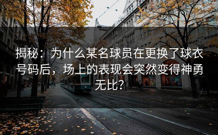 揭秘：为什么某名球员在更换了球衣号码后，场上的表现会突然变得神勇无比？